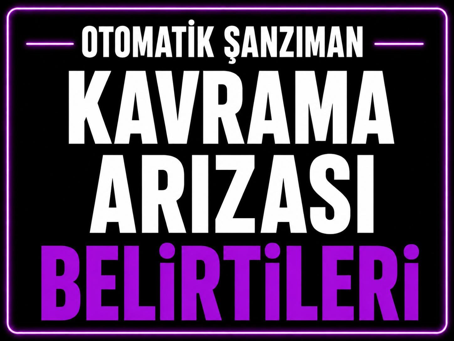 Kavrama Arızası Belirtileri görseli