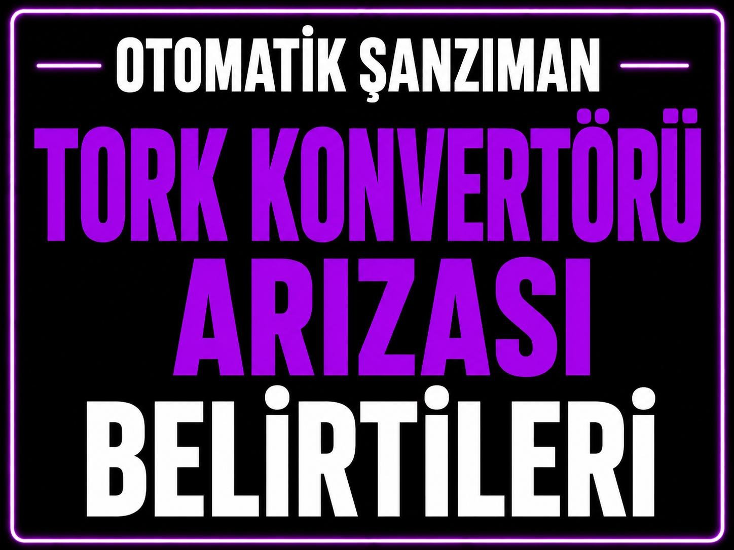 Tork Konvertörü Arıza Belirtileri görseli