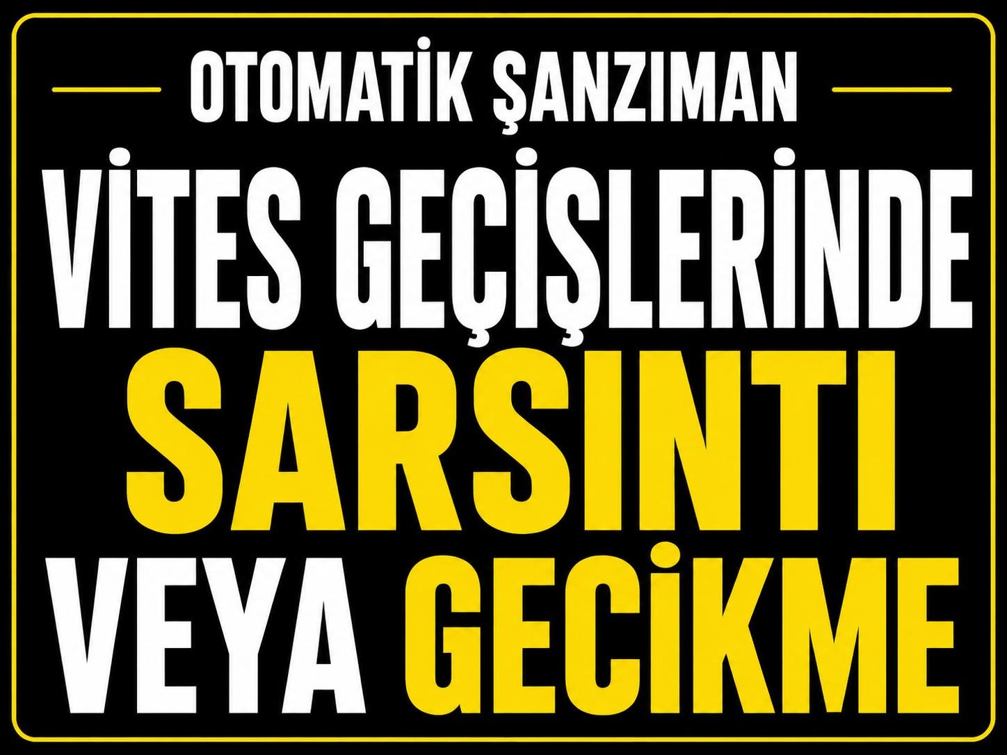 Vites Geçişlerinde Sarsıntı veya Gecikme görseli