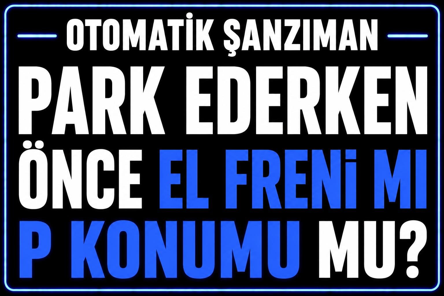 Park ederken önce el freni mi P konumu mu? görseli