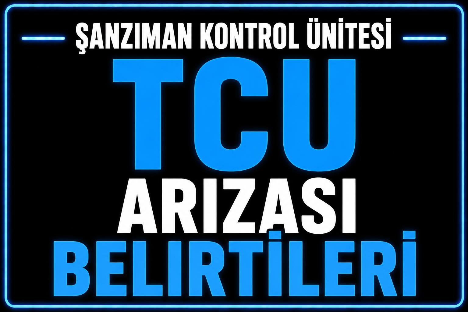 Şanzıman Kontrol Ünitesi (TCU) Arızası Belirtileri görseli