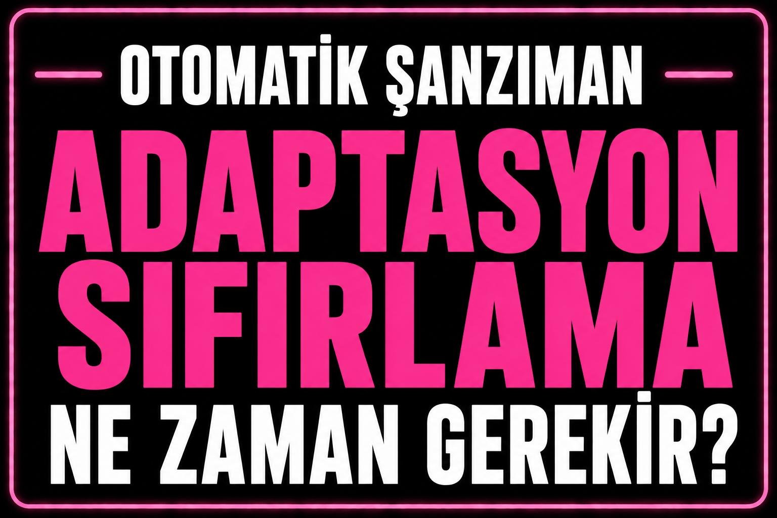 Adaptasyon sıfırlama ne zaman gerekir? görseli