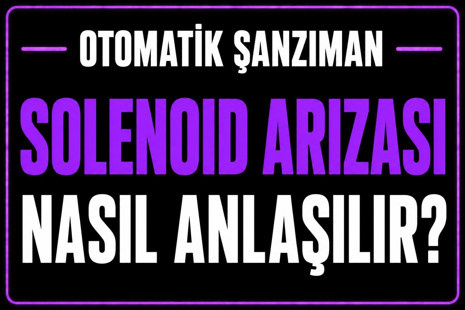 Solenoid arızası nasıl anlaşılır? görseli