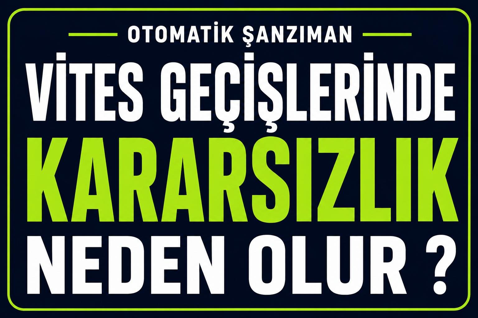 Otomatik Şanzıman Vites Geçişlerinde Kararsızlık Neden Olur? görseli